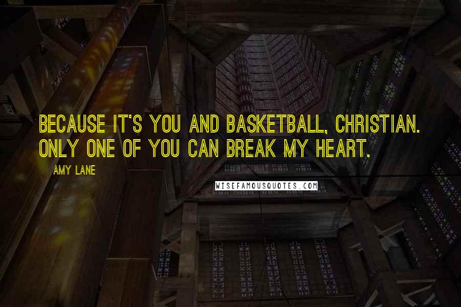 Amy Lane Quotes: Because it's you and basketball, Christian. Only one of you can break my heart.