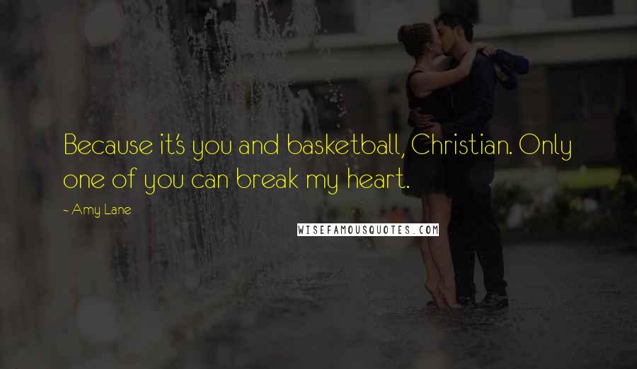 Amy Lane Quotes: Because it's you and basketball, Christian. Only one of you can break my heart.