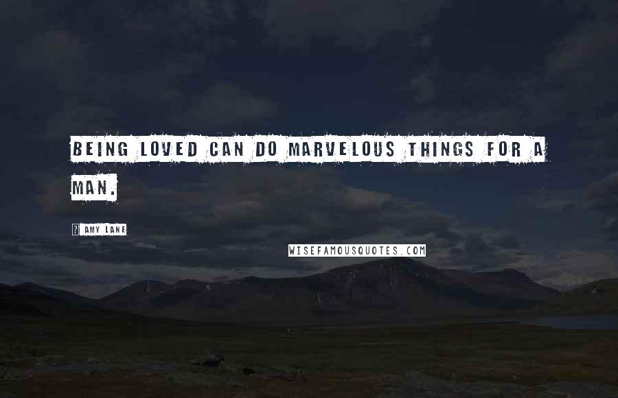 Amy Lane Quotes: Being loved can do marvelous things for a man.
