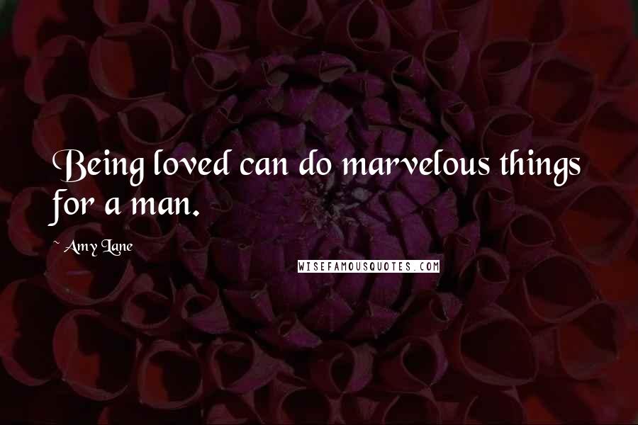 Amy Lane Quotes: Being loved can do marvelous things for a man.