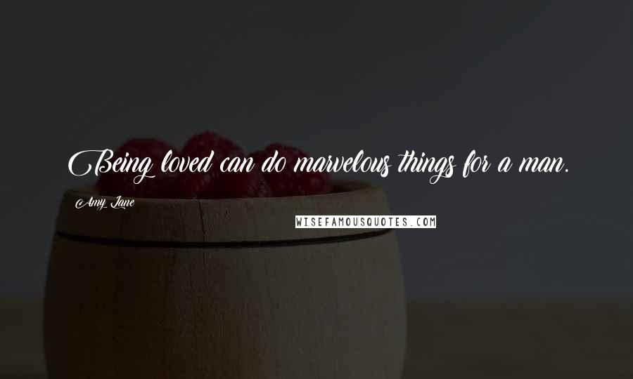 Amy Lane Quotes: Being loved can do marvelous things for a man.