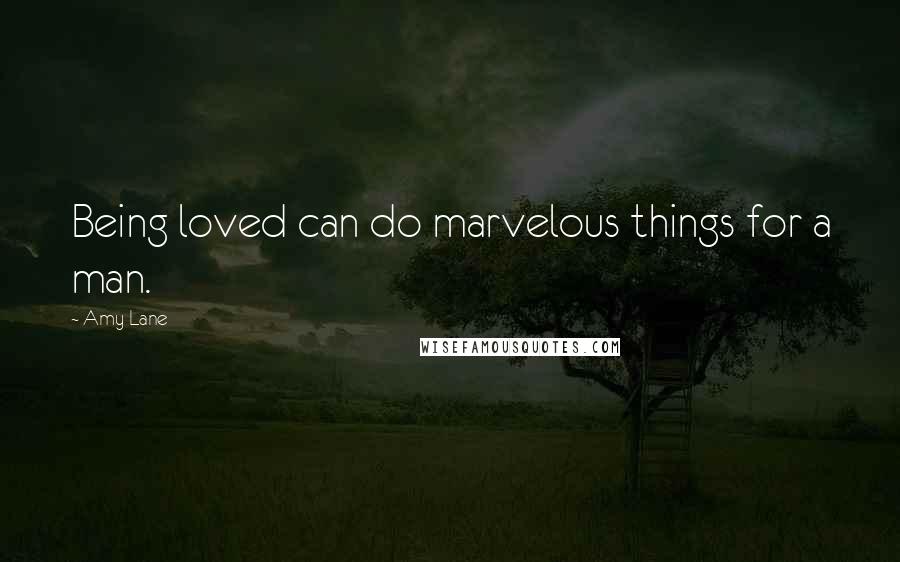 Amy Lane Quotes: Being loved can do marvelous things for a man.