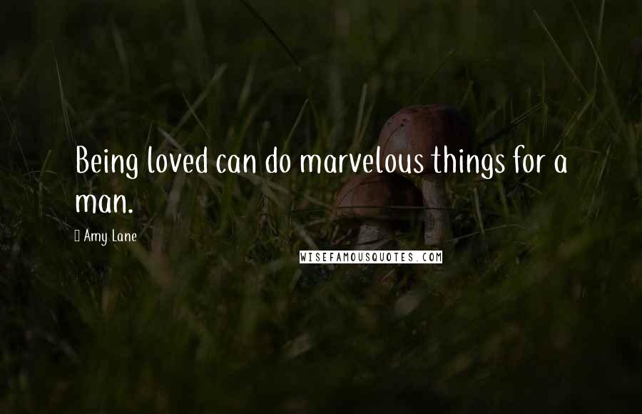 Amy Lane Quotes: Being loved can do marvelous things for a man.