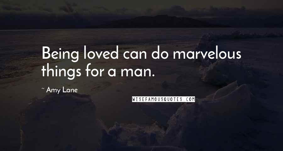 Amy Lane Quotes: Being loved can do marvelous things for a man.