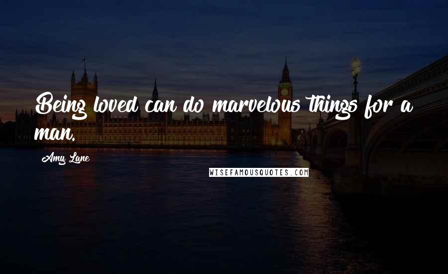 Amy Lane Quotes: Being loved can do marvelous things for a man.
