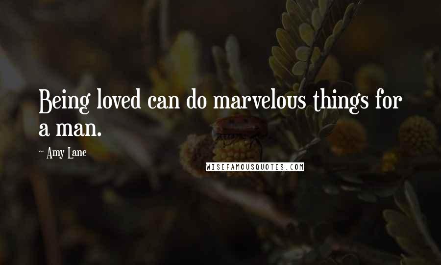 Amy Lane Quotes: Being loved can do marvelous things for a man.