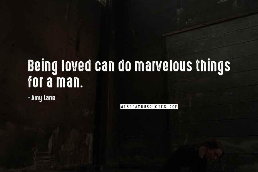 Amy Lane Quotes: Being loved can do marvelous things for a man.