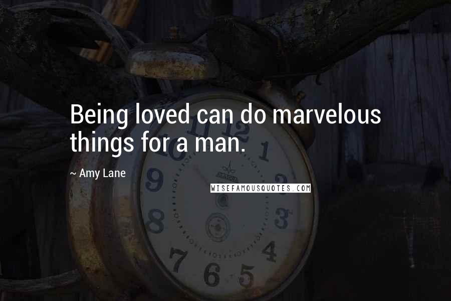 Amy Lane Quotes: Being loved can do marvelous things for a man.