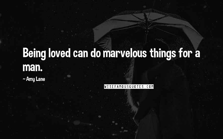 Amy Lane Quotes: Being loved can do marvelous things for a man.