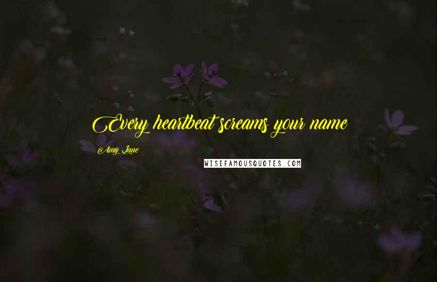 Amy Lane Quotes: Every heartbeat screams your name
