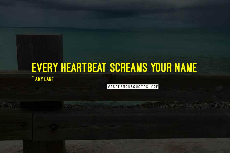 Amy Lane Quotes: Every heartbeat screams your name
