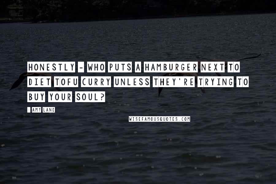 Amy Lane Quotes: Honestly - who puts a hamburger next to diet tofu curry unless they're trying to buy your soul?