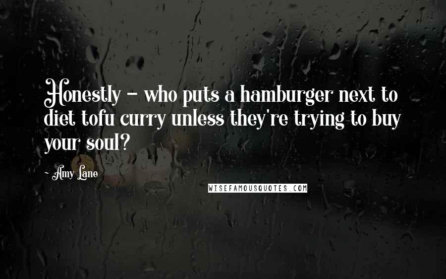 Amy Lane Quotes: Honestly - who puts a hamburger next to diet tofu curry unless they're trying to buy your soul?