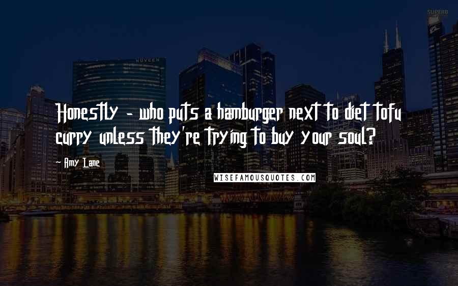 Amy Lane Quotes: Honestly - who puts a hamburger next to diet tofu curry unless they're trying to buy your soul?