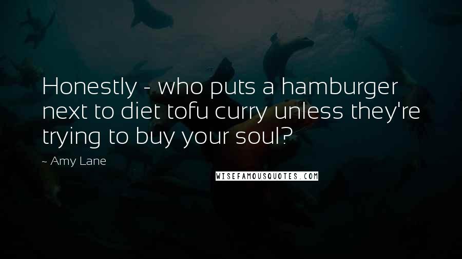 Amy Lane Quotes: Honestly - who puts a hamburger next to diet tofu curry unless they're trying to buy your soul?