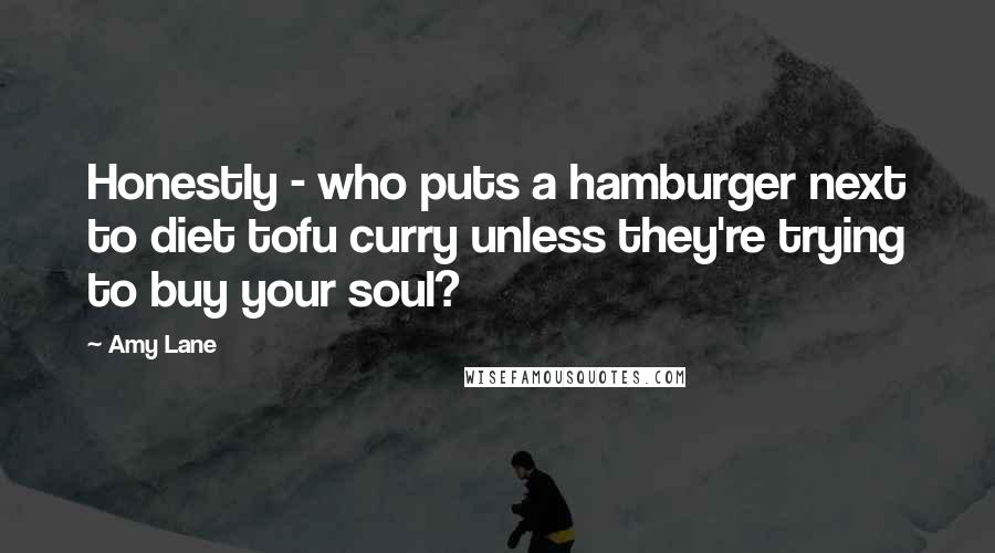 Amy Lane Quotes: Honestly - who puts a hamburger next to diet tofu curry unless they're trying to buy your soul?