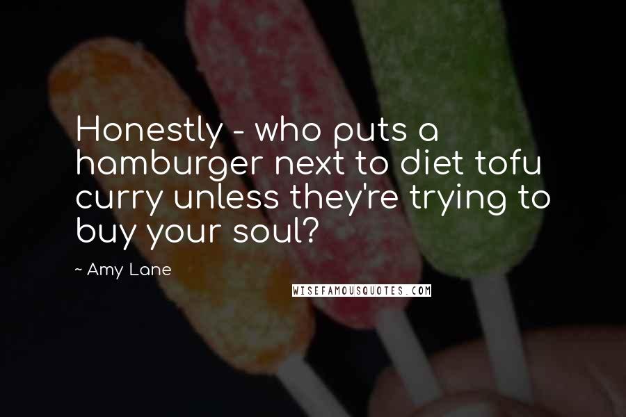 Amy Lane Quotes: Honestly - who puts a hamburger next to diet tofu curry unless they're trying to buy your soul?