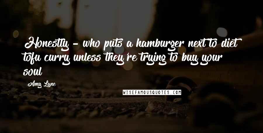 Amy Lane Quotes: Honestly - who puts a hamburger next to diet tofu curry unless they're trying to buy your soul?