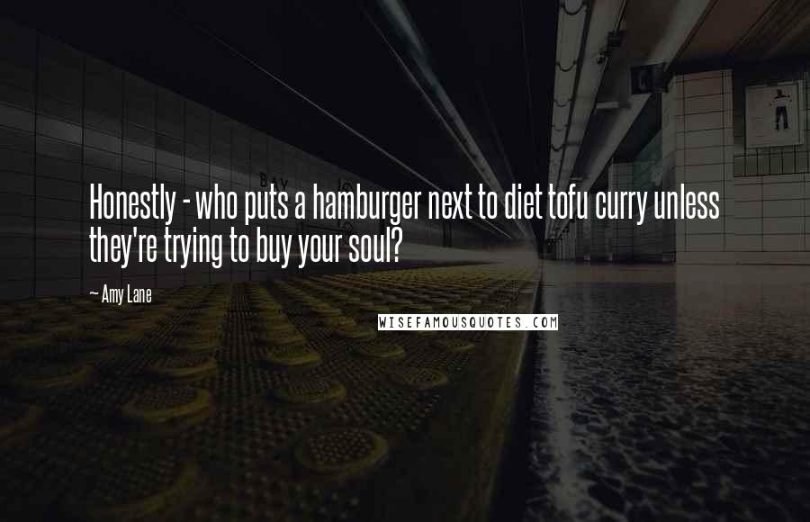 Amy Lane Quotes: Honestly - who puts a hamburger next to diet tofu curry unless they're trying to buy your soul?