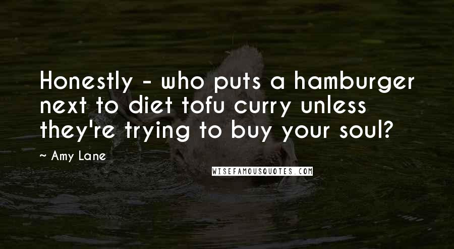 Amy Lane Quotes: Honestly - who puts a hamburger next to diet tofu curry unless they're trying to buy your soul?