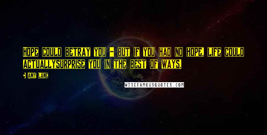Amy Lane Quotes: Hope could betray you - but if you had no hope, life could actuallysurprise you in the best of ways.