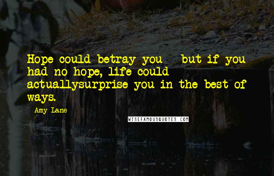 Amy Lane Quotes: Hope could betray you - but if you had no hope, life could actuallysurprise you in the best of ways.