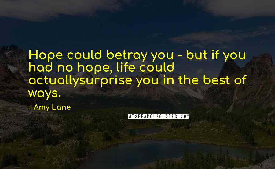 Amy Lane Quotes: Hope could betray you - but if you had no hope, life could actuallysurprise you in the best of ways.