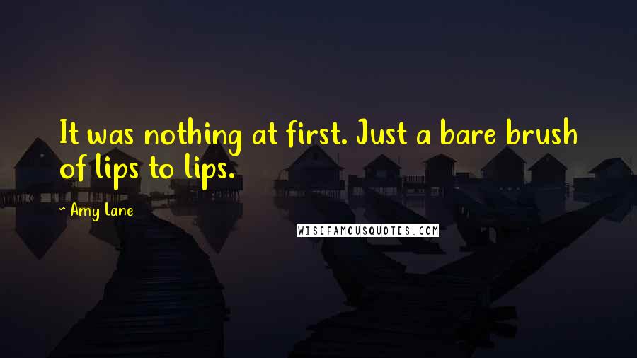 Amy Lane Quotes: It was nothing at first. Just a bare brush of lips to lips.