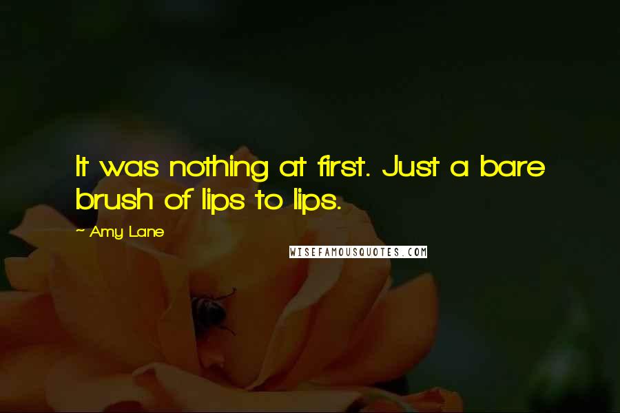 Amy Lane Quotes: It was nothing at first. Just a bare brush of lips to lips.