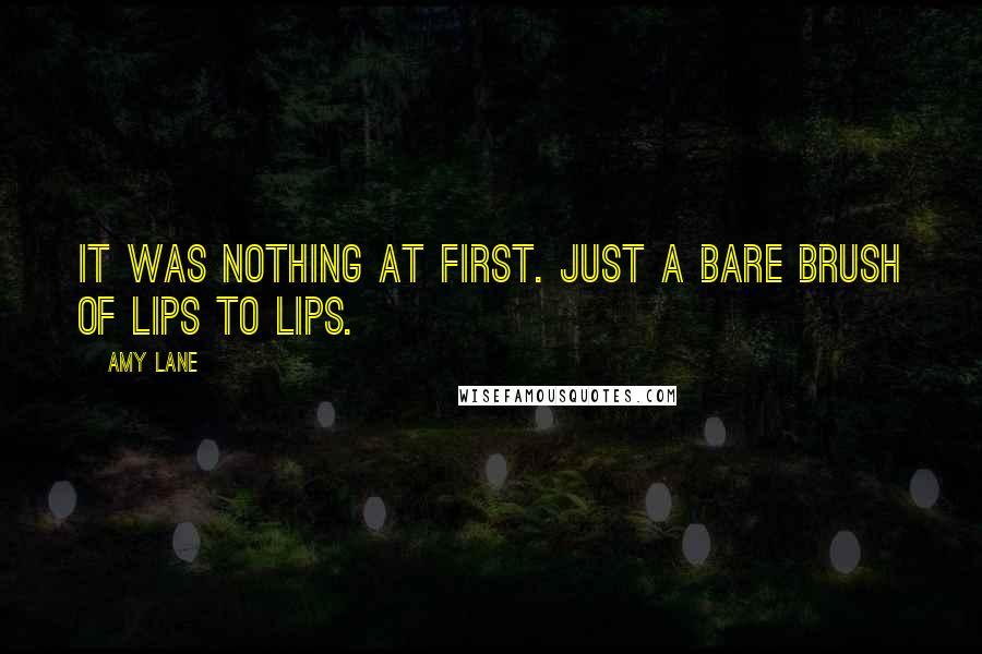 Amy Lane Quotes: It was nothing at first. Just a bare brush of lips to lips.