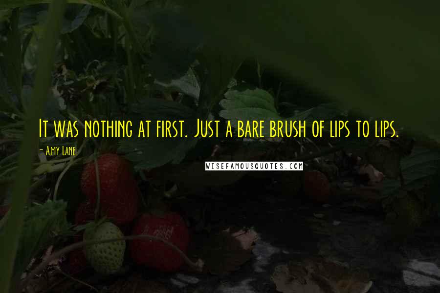 Amy Lane Quotes: It was nothing at first. Just a bare brush of lips to lips.