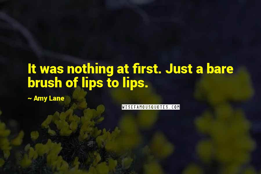 Amy Lane Quotes: It was nothing at first. Just a bare brush of lips to lips.