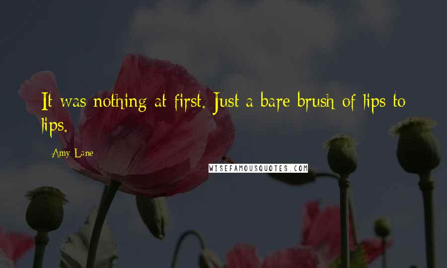 Amy Lane Quotes: It was nothing at first. Just a bare brush of lips to lips.