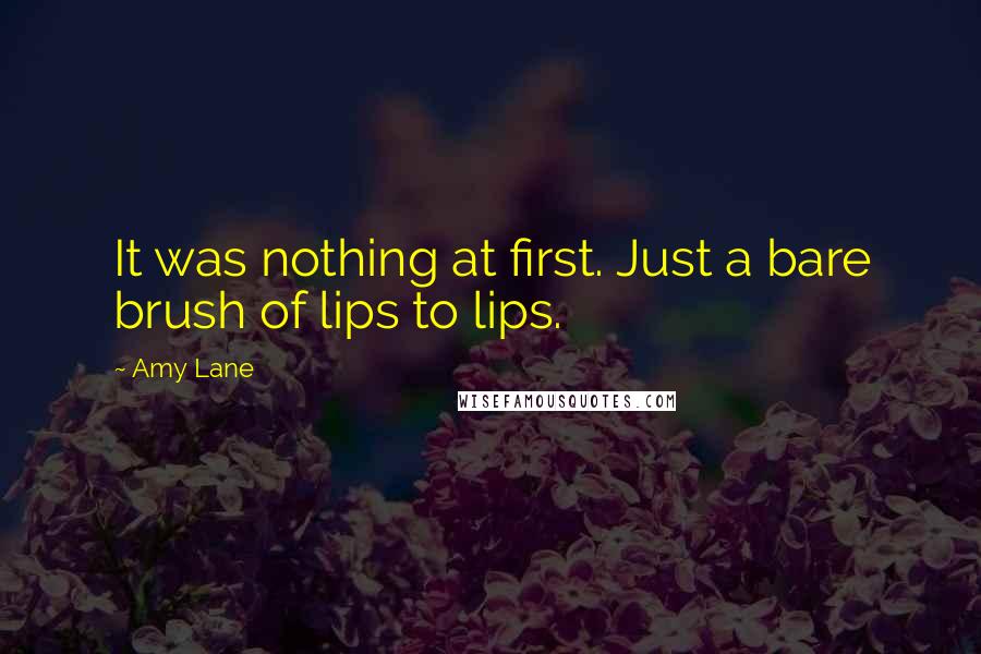 Amy Lane Quotes: It was nothing at first. Just a bare brush of lips to lips.