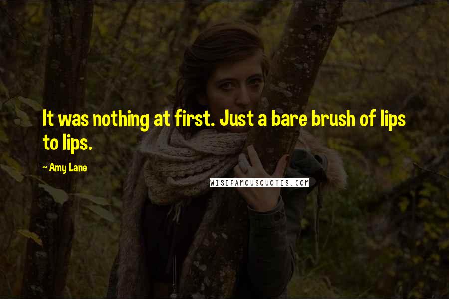 Amy Lane Quotes: It was nothing at first. Just a bare brush of lips to lips.