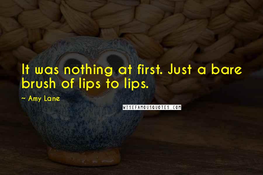 Amy Lane Quotes: It was nothing at first. Just a bare brush of lips to lips.