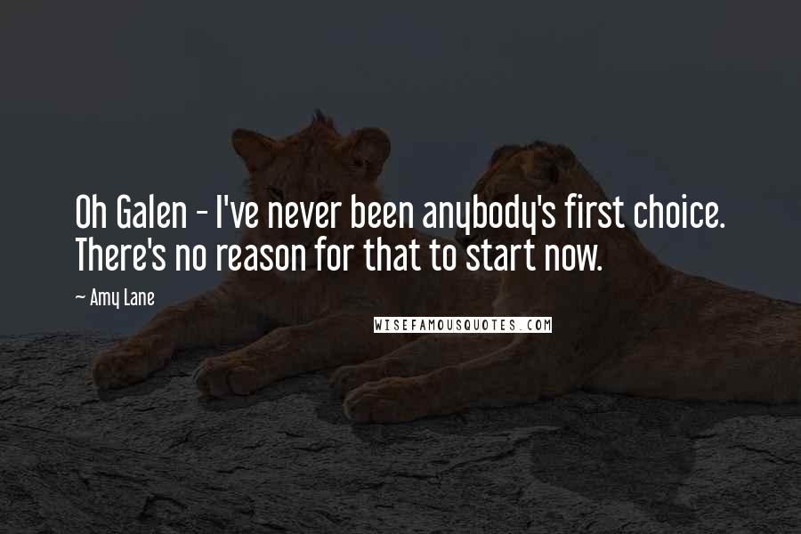 Amy Lane Quotes: Oh Galen - I've never been anybody's first choice. There's no reason for that to start now.