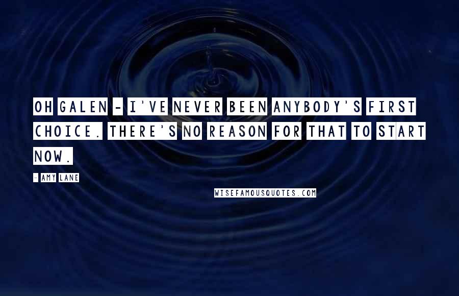 Amy Lane Quotes: Oh Galen - I've never been anybody's first choice. There's no reason for that to start now.