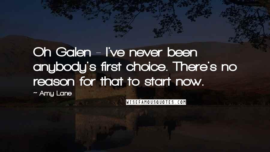 Amy Lane Quotes: Oh Galen - I've never been anybody's first choice. There's no reason for that to start now.