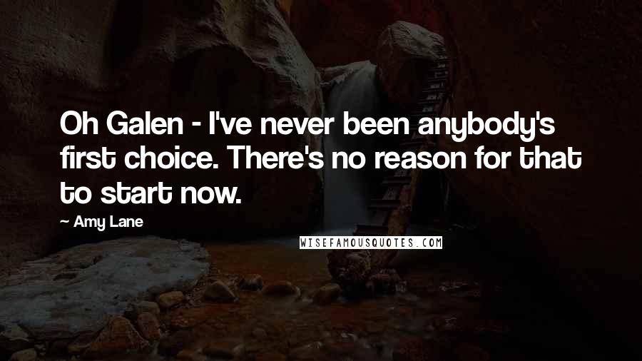 Amy Lane Quotes: Oh Galen - I've never been anybody's first choice. There's no reason for that to start now.