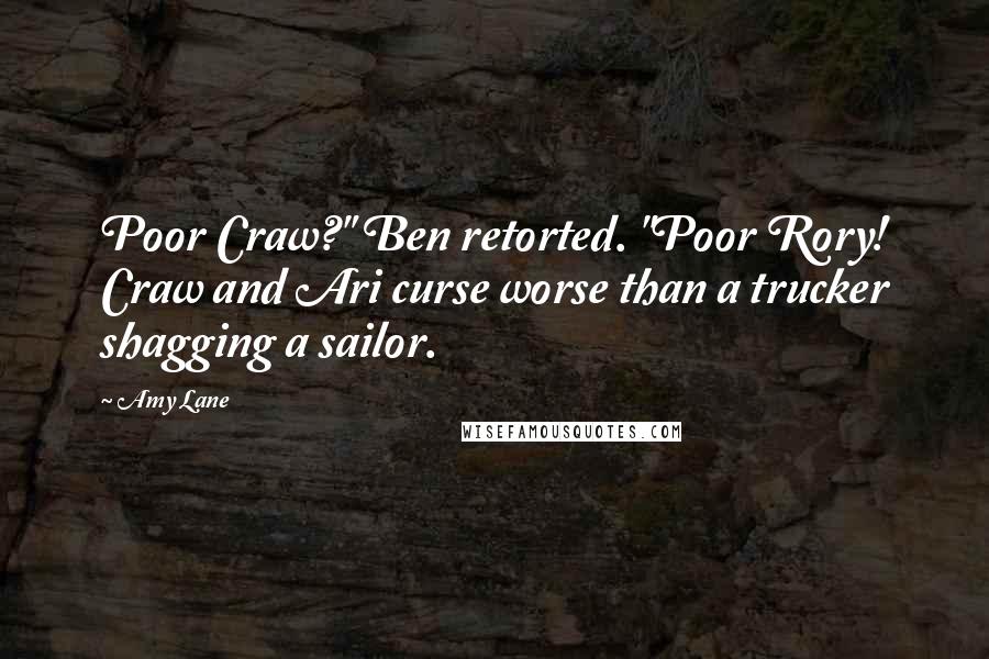 Amy Lane Quotes: Poor Craw?" Ben retorted. "Poor Rory! Craw and Ari curse worse than a trucker shagging a sailor.