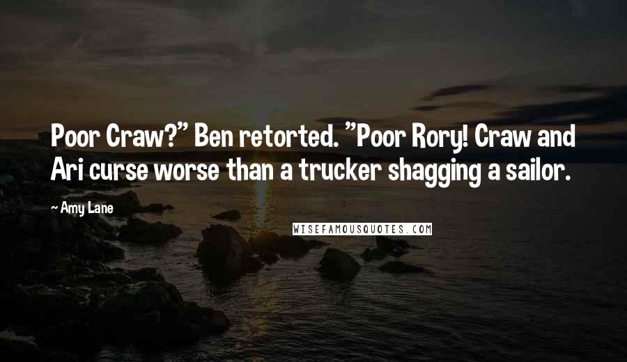 Amy Lane Quotes: Poor Craw?" Ben retorted. "Poor Rory! Craw and Ari curse worse than a trucker shagging a sailor.