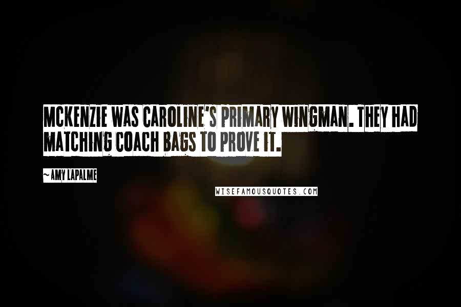 Amy LaPalme Quotes: McKenzie was Caroline's primary wingman. They had matching Coach bags to prove it.