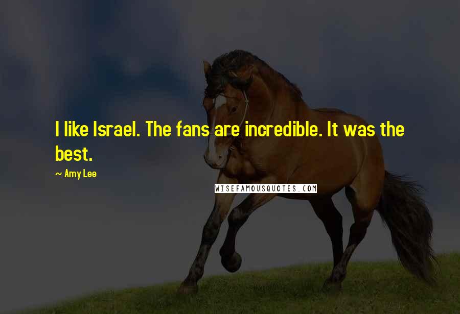 Amy Lee Quotes: I like Israel. The fans are incredible. It was the best.