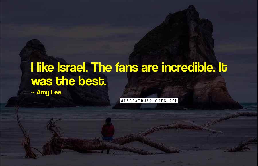 Amy Lee Quotes: I like Israel. The fans are incredible. It was the best.