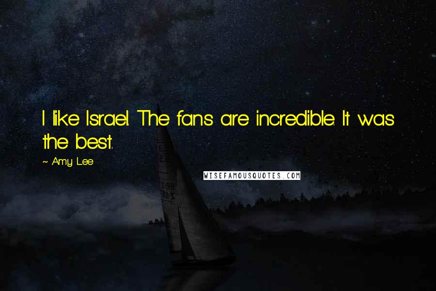 Amy Lee Quotes: I like Israel. The fans are incredible. It was the best.