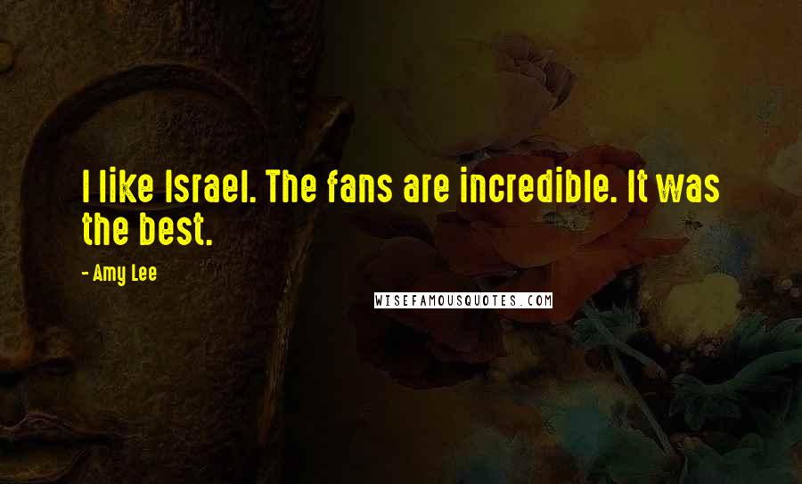 Amy Lee Quotes: I like Israel. The fans are incredible. It was the best.