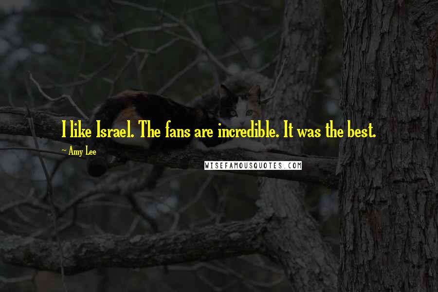 Amy Lee Quotes: I like Israel. The fans are incredible. It was the best.