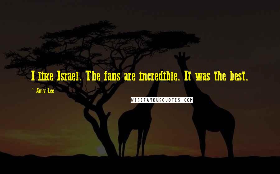 Amy Lee Quotes: I like Israel. The fans are incredible. It was the best.