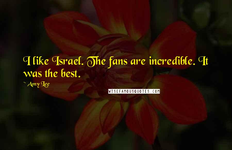 Amy Lee Quotes: I like Israel. The fans are incredible. It was the best.